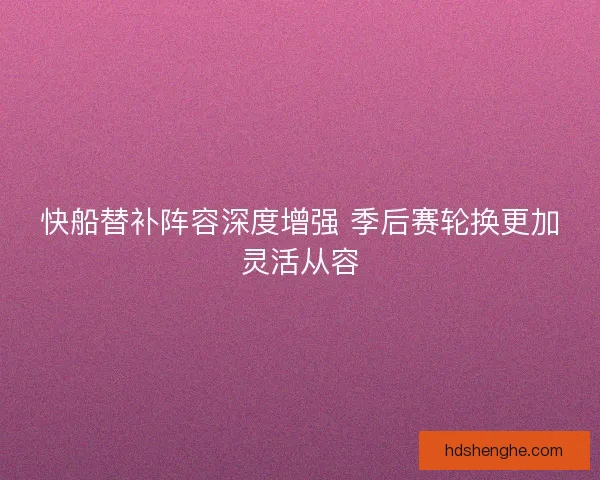 快船替补阵容深度增强 季后赛轮换更加灵活从容