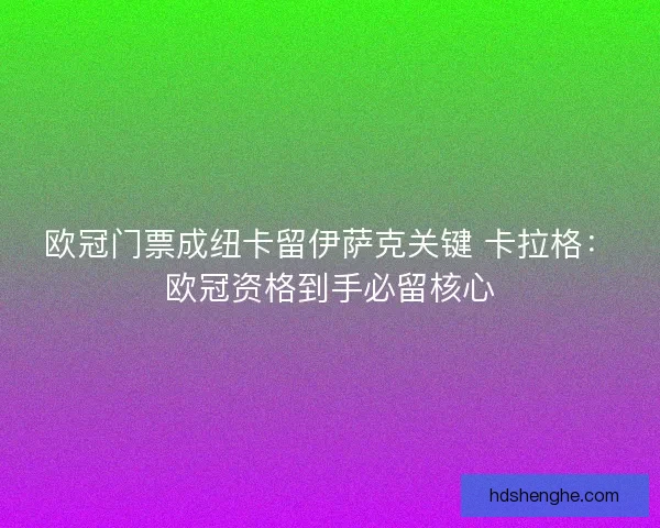 欧冠门票成纽卡留伊萨克关键 卡拉格:欧冠资格到手必留核心 欧冠门票成纽卡留伊萨克关键 卡拉格:欧冠资格到手必留核心